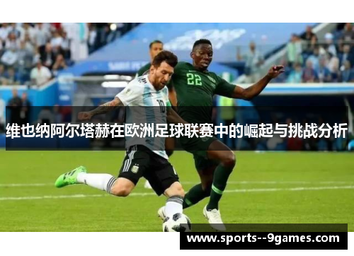 维也纳阿尔塔赫在欧洲足球联赛中的崛起与挑战分析