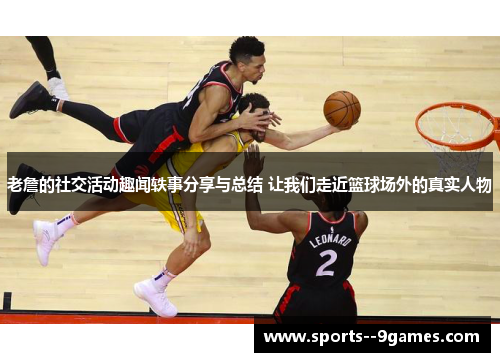 老詹的社交活动趣闻轶事分享与总结 让我们走近篮球场外的真实人物