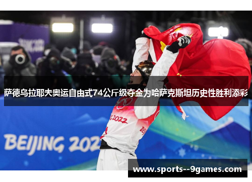 萨德乌拉耶夫奥运自由式74公斤级夺金为哈萨克斯坦历史性胜利添彩