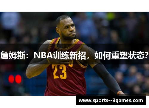 詹姆斯：NBA训练新招，如何重塑状态？