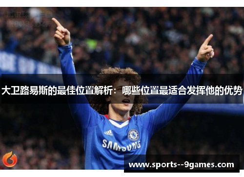 大卫路易斯的最佳位置解析：哪些位置最适合发挥他的优势