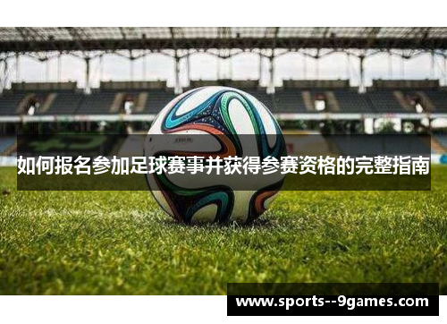 如何报名参加足球赛事并获得参赛资格的完整指南 如何报名参加足球赛事并获得参赛资格的完整指南
