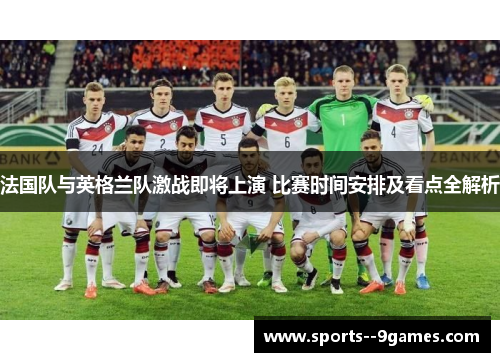 法国队与英格兰队激战即将上演 比赛时间安排及看点全解析