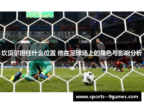 坎贝尔担任什么位置 他在足球场上的角色与影响分析