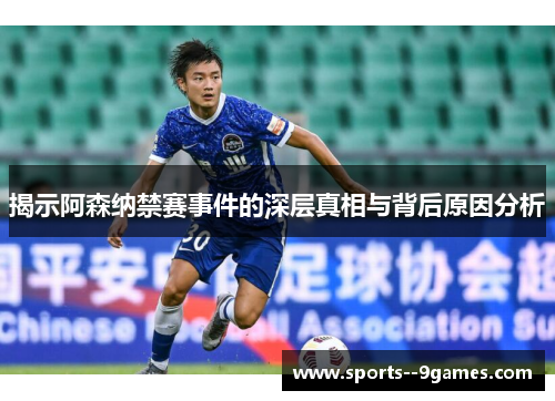 揭示阿森纳禁赛事件的深层真相与背后原因分析