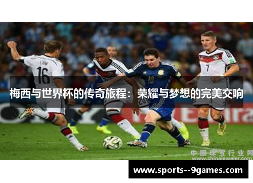 梅西与世界杯的传奇旅程：荣耀与梦想的完美交响