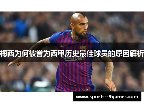 梅西为何被誉为西甲历史最佳球员的原因解析