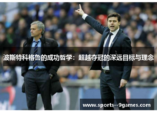 波斯特科格鲁的成功哲学：超越夺冠的深远目标与理念