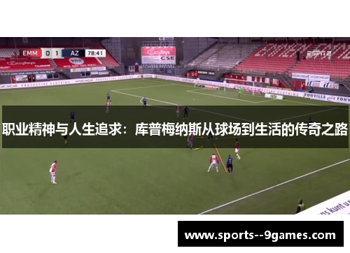 职业精神与人生追求：库普梅纳斯从球场到生活的传奇之路