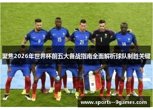 聚焦2026年世界杯前五大备战指南全面解析球队制胜关键