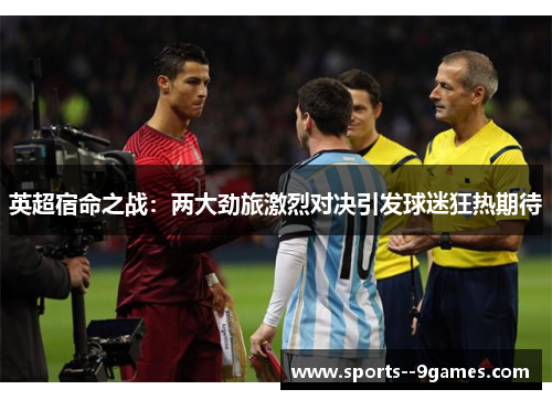 英超宿命之战：两大劲旅激烈对决引发球迷狂热期待