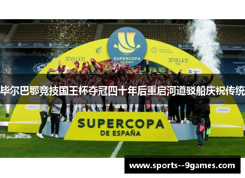 毕尔巴鄂竞技国王杯夺冠四十年后重启河道驳船庆祝传统 毕尔巴鄂竞技国王杯夺冠四十年后重启河道驳船庆祝传统