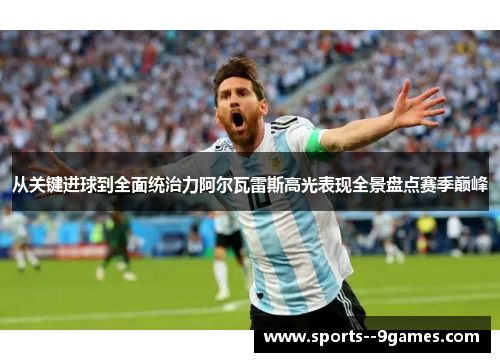 从关键进球到全面统治力阿尔瓦雷斯高光表现全景盘点赛季巅峰